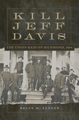 Kill Jeff Davis: The Union Raid on Richmond, 1864 (Volume 51) (Campaigns and Commanders Series)