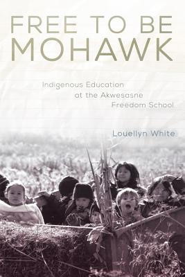 Free to Be Mohawk: Indigenous Education at the Akwesasne Freedom School (Volume 12) (New Directions in Native American Studies Series)