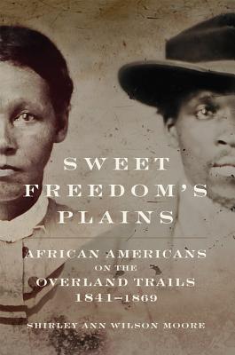 Sweet Freedom's Plains: African Americans on the Overland Trails, 18411869 (Volume 12) (Race and Culture in the American West Series)