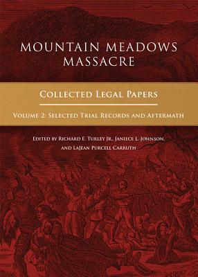 Mountain Meadows Massacre: Collected Legal Papers, Selected Trial Records and Aftermath