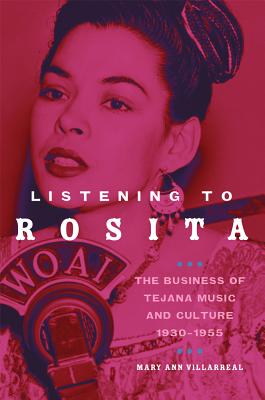 Listening to Rosita: The Business of Tejana Music and Culture, 19301955 (Volume 9) (Race and Culture in the American West Series)