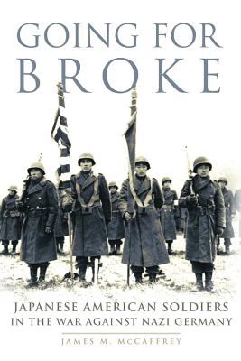 Going for Broke: Japanese American Soldiers in the War against Nazi Germany (Volume 36) (Campaigns and Commanders Series)