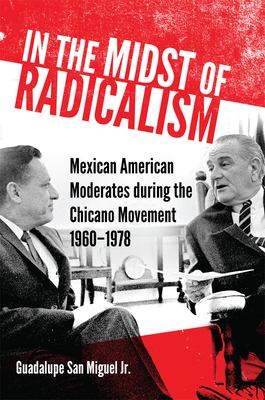 In the Midst of Radicalism: Mexican American Moderates during the Chicano Movement, 19601978 (New Directions in Tejano History) (Volume 3)