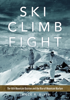 Ski, Climb, Fight: The 10th Mountain Division and the Rise of Mountain Warfare (Volume 77) (Campaigns and Commanders Series)
