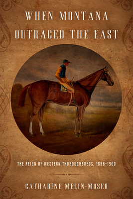 When Montana Outraced the East: The Reign of Western Thoroughbreds, 1886, 1900