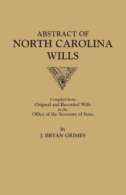Abstract of North Carolina Wills 1663 - 1760, Compiled from Original and Recorded Wills in the Office of the Secretary of State