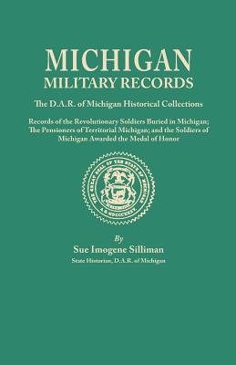 Image for Michigan Military Records: The D.A.R. of Michigan Historical Collections: Records of the Revolutionary Soldiers Buried in Michigan; the Pensioners of Territorial Michigan; and the Soldiers of Michigan Awarded the �Medal of Honor''