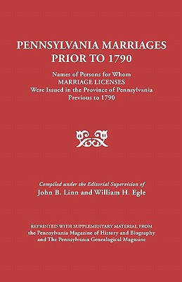 Image for Pennsylvania Marriages Prior to 1790: Names of Persons for whom Marriage Licenses Were Issued in the Province of Pennsylvania Previous to 1790