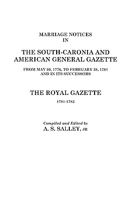 Image for Marriage Notices in the <i>South-Carolina and American General Gazette</i>, 1766 to 1781 and <i>The Royal Gazette</i>, 1781-1782