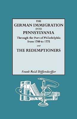 Image for The German Immigration into Pennsylvania: Through the Port of Philadelphia from 1700-1775 and The Redemptioners