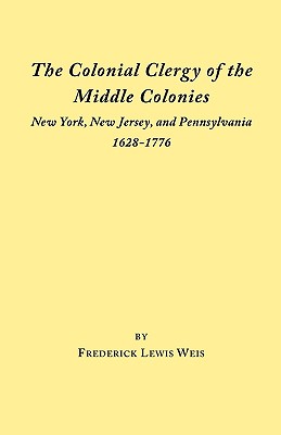 Image for The Colonial Clergy of the Middle Colonies: New York, New Jersey, and Pennsylvania 1628-1776 The Colonial Clergy of the Middle Colonies: New York, New Jersey, and Pennsylvania 1628-1776