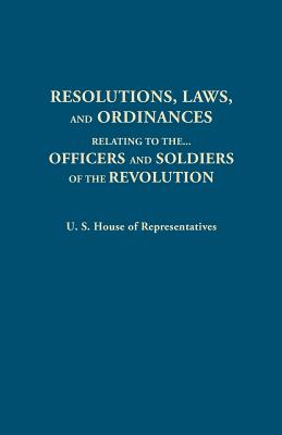Resolutions, Laws, and Ordinances, Relating to the pay, half pay, commutation of half pay, bounty lands, and other promises made by Congress to the . the accounts between the U.S. and the several