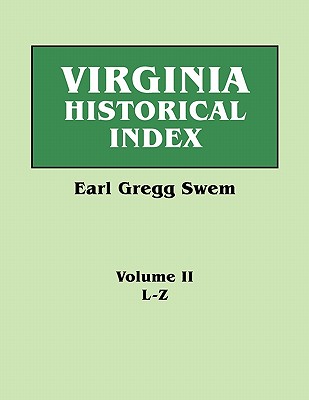 Virginia Historical Index. In Two Volumes. By E. G. Swem, Librarian of the College of William and Mary. Volume Two: L-Z