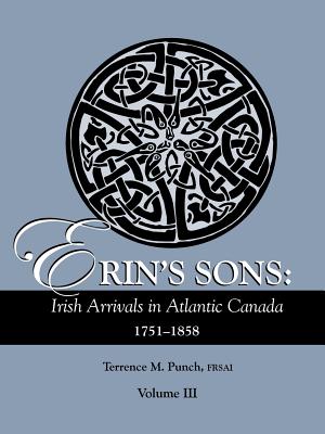 Image for Erin's Sons: Irish Arrivals in Atlantic Canada 1751-1858. Volume III