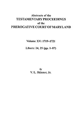 Image for Abstracts of the Testamentary Proceedings of the Prerogative Court of Maryland. Volume XV: 1719-1721; Libers 24, 25 (Pp. 1-87)
