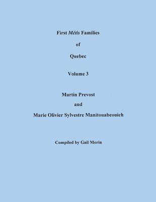 Image for First Métis Families of Quebec, 1622-1748. Volume 3: Martin Prevost and Marie Olivier Sylvestre Manitouabeouich