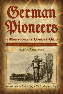 Image for German Pioneers of Montgomery County, Ohio: Early Pioneer Life in Dayton, Miamisburg & Germantown. By H.A. Rattermann