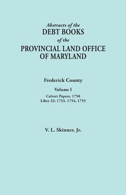 Abstracts of the Debt Books of the Provincial Land Office of Maryland. Frederick County, Volume I: Calvert Papers, 1750; Liber 22: 1753, 1754, 1755
