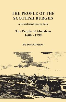 Image for The People of the Scottish Burghs: A Genealogical Source Book. The People of Aberdeen, 1600-1799