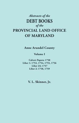 Image for Abstracts of the Debt Books of thee Provincial Land Office of Maryland, Anne Arundel County, Volume I<br/>Calvert Papers: 1750, Liber 1: 1753, 1754, 1755, 1756, Liber 2A: 1757, Liber 2: 1758, 1759