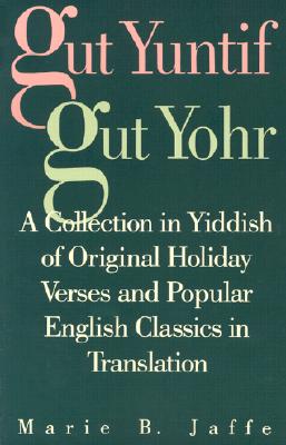 Gut Yuntif, Gut Yohr: A Collection in Yiddish of Original Holiday Verses and Popular English Classics in Translation