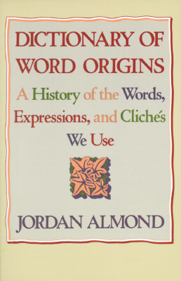 Image for Dictionary of Word Origins: A History of the Words, Expressions and Cliches We Use