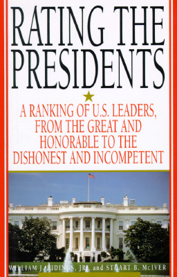 Rating the Presidents: A Ranking of U.S. Leaders, from the Great and Honorable to the Dishonest and Incompetent