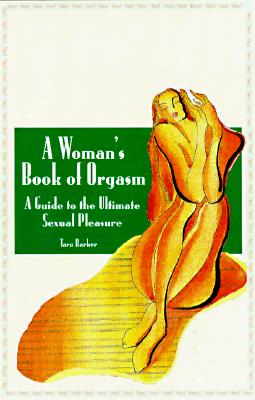 The Woman's Book of Orgasm: A Guide to the Ultimate Sexual Pleasure
