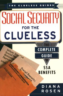 Social Security for the Clueless: The Complete Guide to SSA Benefits (The Clueless Guides)