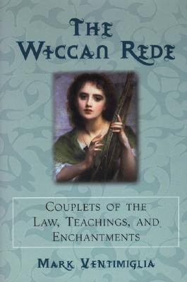 The Wiccan Rede: Couplets of the Law, Teachings, and Enchantments
