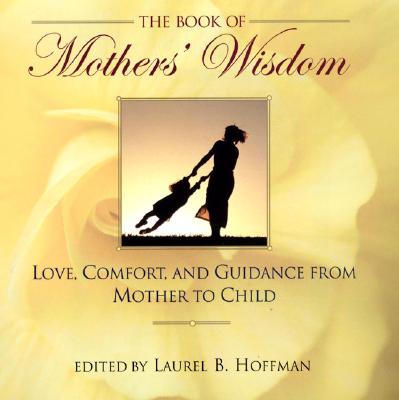 Image for The Book of Mothers' Wisdom: Love Comfort and Guidance From Mother to Child