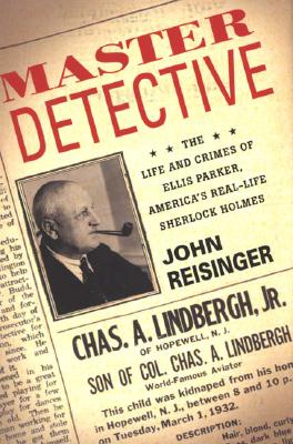 Master Detective: The Life and Crimes of Ellis Parker- America's Real-Life Sherlock Holmes