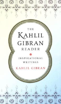 The Kahlil Gibran Reader: Inspirational Writings