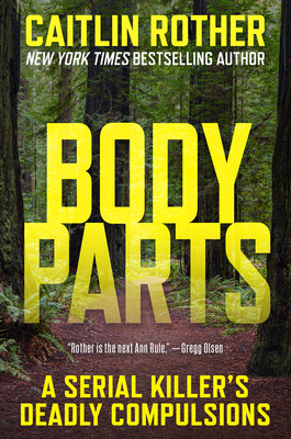 BODY PARTS : A SERIAL KILLER'S DEADLY COMPULSIONS