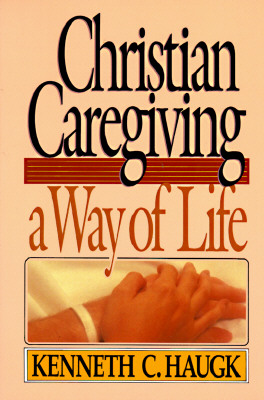 Christian Caregiving: A Way of Life Haugk, Kenneth C.