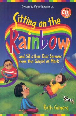 Sitting on the Rainbow and 58 Other Kids Sermons From the Gospel of Mark