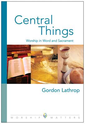 Central Things: Worship in Word and Sacrament (Worship Matters)