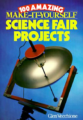 100 Amazing Make-It-Yourself Science Fair Projects