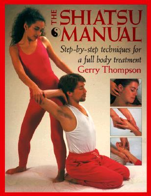 Image for SHIATSU MANUAL: STEP-BY-STEP TECHNIQUES FOR A FULL BODY TREATMENT SHIATSU MANUAL: STEP-BY-STEP TECHNIQUES FOR A FULL BODY TREATMENT