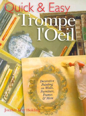 Quick & Easy Trompe L'Oeil: Decoratve Painting on Walls, Furniture, Frames & More