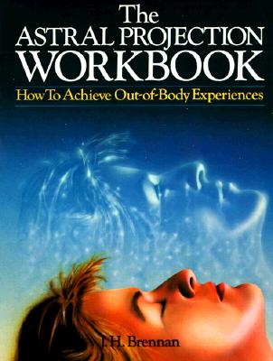 The Astral Projection Workbook - How to Achieve Out-of-body Experiences