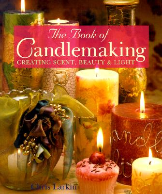 Image for The Book Of Candlemaking: Creating Scent, Beauty &
