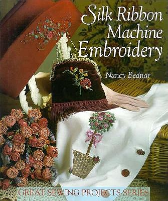 Silk Ribbon Machine Embroidery (Great Sewing Projects Series)