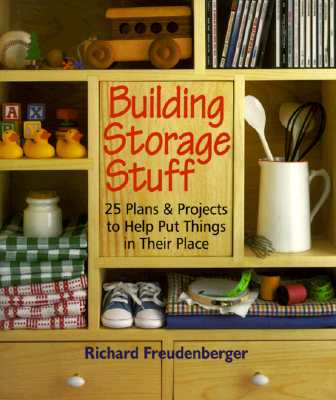 Building Storage Stuff: 25 Plans & Projects to Help Put Things in Their Place