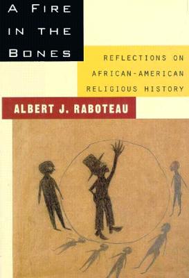 A Fire in the Bones: Reflections on African-American Religious History