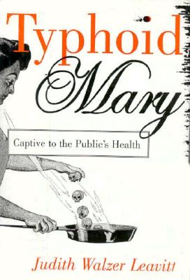 Typhoid Mary : Captive to the Public's Health
