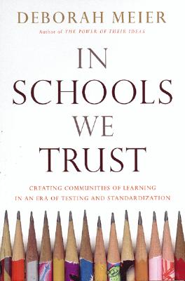 Image for In Schools We Trust: Creating Communities of Learning in an Era of Testing and Standardization