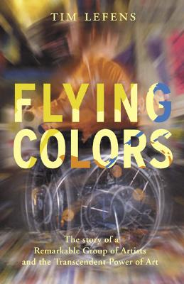 Flying Colors The Story of a Remarkable Group of Artists and the Transcendent Power of Art