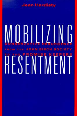 Mobilizing Resentment: Conservative Resurgence from the John Birch Society to the Promise Keepers