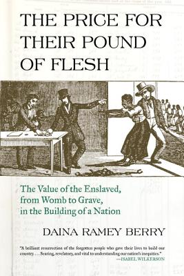Image for The Price for Their Pound of Flesh: The Value of the Enslaved, from Womb to Grave, in the Building of a Nation